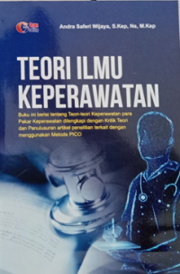 Image of Teori Ilmu Keperawatan : buku ini berisi tentang teori-teori keperawatan para pakar keperawatan dilenhkapi dengan kritik teori dan penelusuran artikel penelitian terkait dengan menggunakan metode PICO